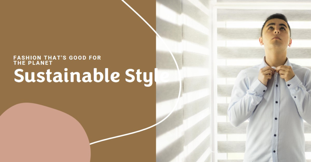 A promotional image featuring a person adjusting a white shirt with the head obscured by a brown rectangle, next to text that reads “Fashion that’s good for the planet Sustainable Style” on a background with earthy tones and vertical blinds.