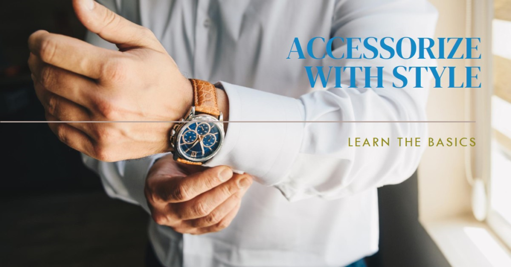 A person adjusting the cuff of a white dress shirt, showcasing a stylish wristwatch with a brown leather strap and a blue dial. The text "ACCESSORIZE WITH STYLE" is written in blue on the right side of the image, and "LEARN THE BASICS" is written in green below it.